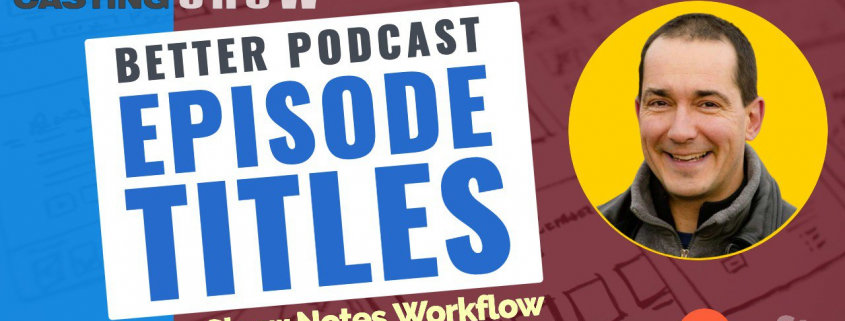 Better Podcast Episode Titles — Podcast Show Notes Tools, Part 2